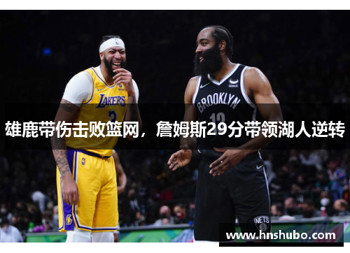 雄鹿带伤击败篮网，詹姆斯29分带领湖人逆转